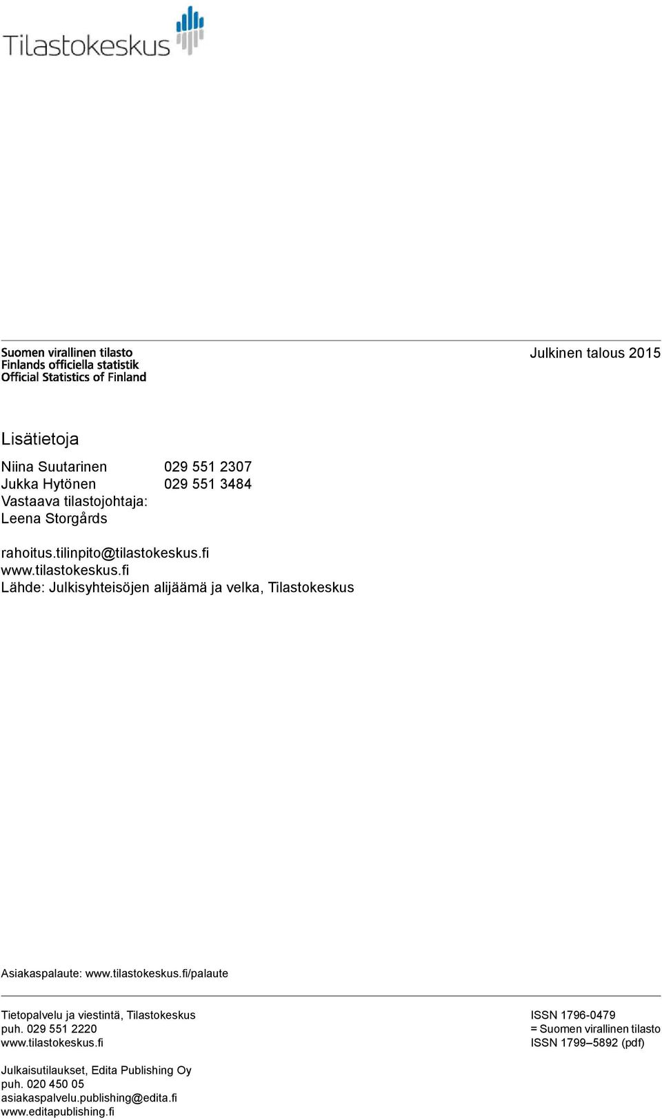 tilastokeskus.fi/palaute Tietopalvelu ja viestintä, Tilastokeskus puh. 029 55 2220 www.tilastokeskus.fi ISSN 796-0479 = Suomen virallinen tilasto ISSN 799 5892 (pdf) Julkaisutilaukset, Edita Publishing Oy puh.