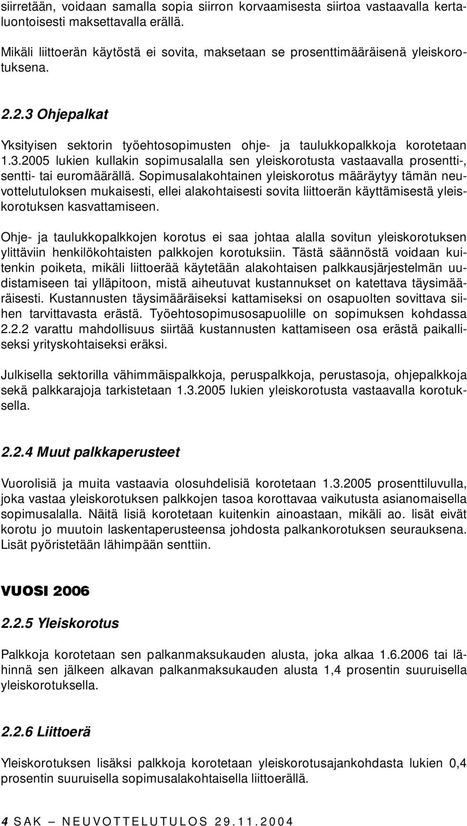 Sopimusalakohtainen yleiskorotus määräytyy tämän neuvottelutuloksen mukaisesti, ellei alakohtaisesti sovita liittoerän käyttämisestä yleiskorotuksen kasvattamiseen.