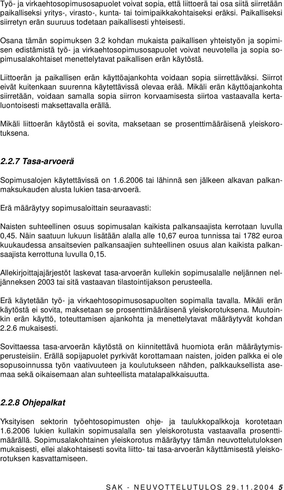 2 kohdan mukaista paikallisen yhteistyön ja sopimisen edistämistä työ- ja virkaehtosopimusosapuolet voivat neuvotella ja sopia sopimusalakohtaiset menettelytavat paikallisen erän käytöstä.