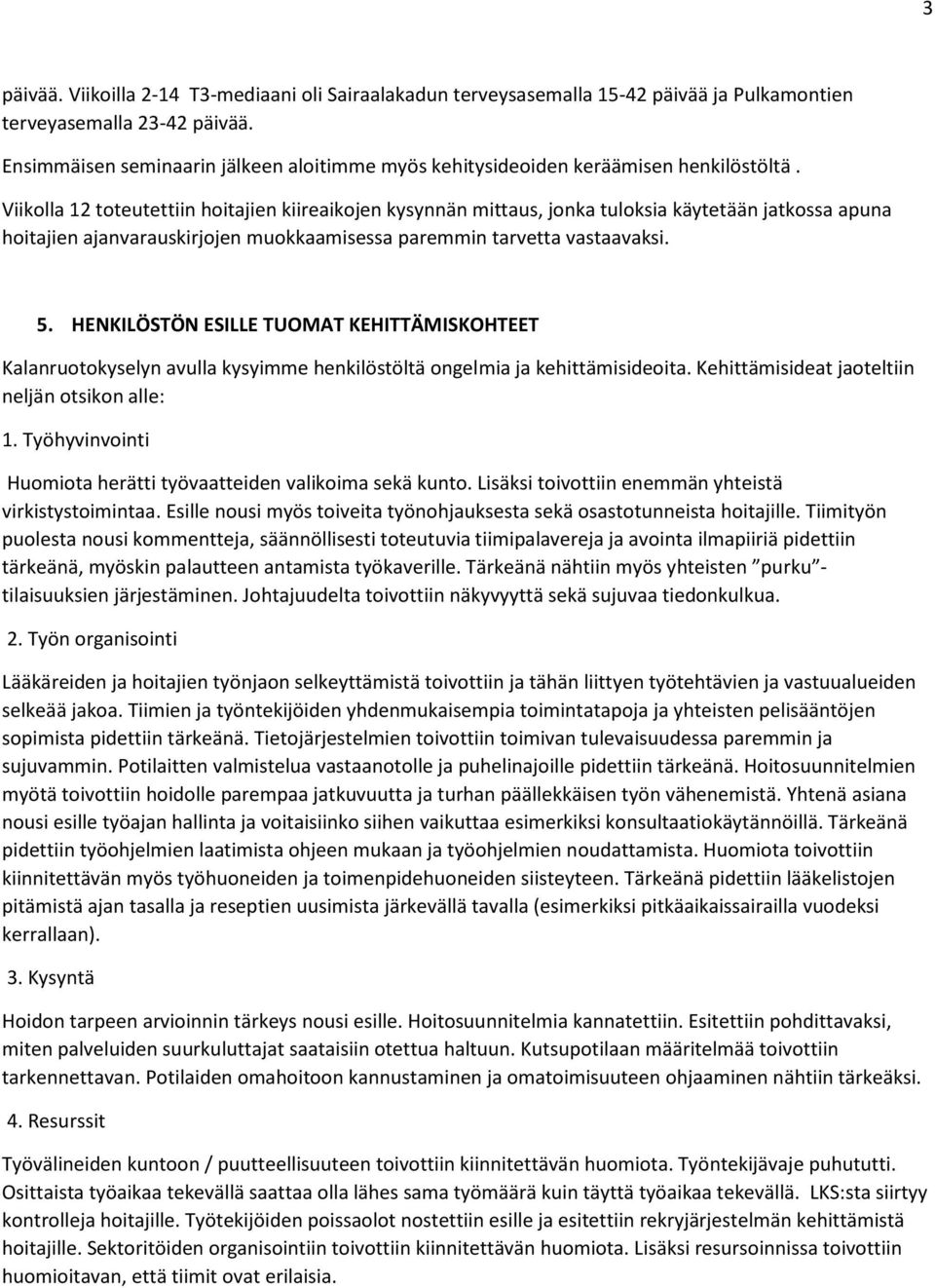 Viikolla 12 toteutettiin hoitajien kiireaikojen kysynnän mittaus, jonka tuloksia käytetään jatkossa apuna hoitajien ajanvarauskirjojen muokkaamisessa paremmin tarvetta vastaavaksi. 5.