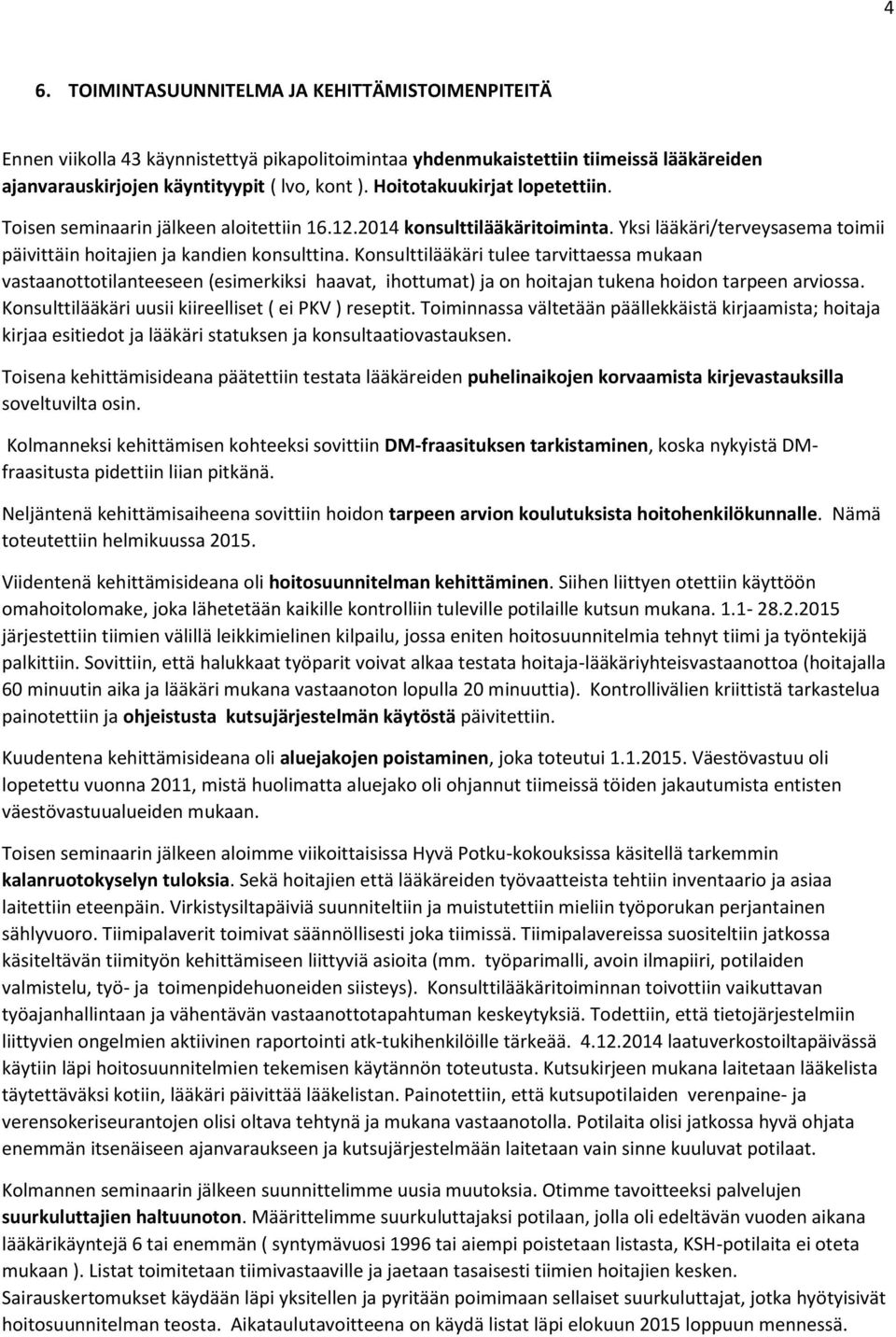 Konsulttilääkäri tulee tarvittaessa mukaan vastaanottotilanteeseen (esimerkiksi haavat, ihottumat) ja on hoitajan tukena hoidon tarpeen arviossa.