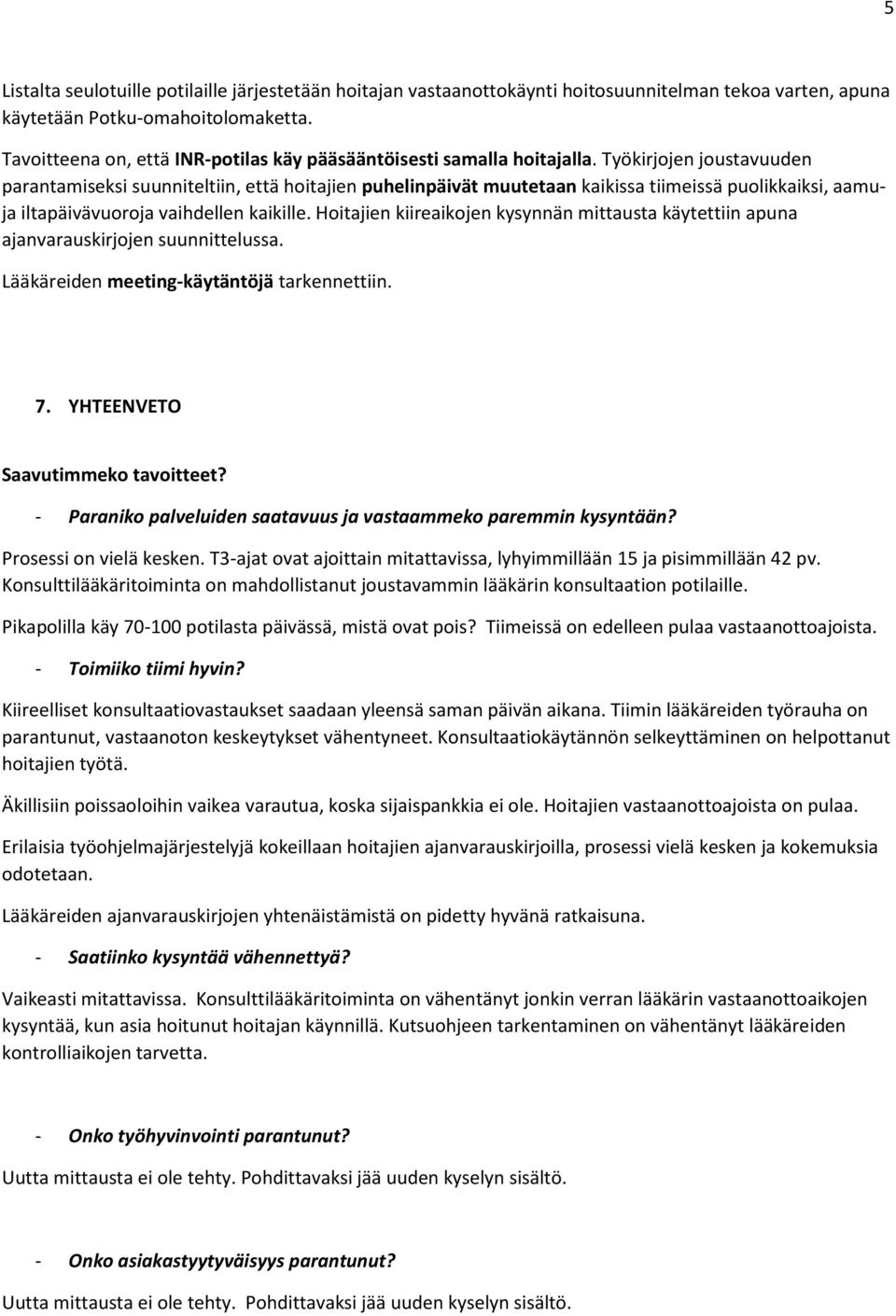 Työkirjojen joustavuuden parantamiseksi suunniteltiin, että hoitajien puhelinpäivät muutetaan kaikissa tiimeissä puolikkaiksi, aamuja iltapäivävuoroja vaihdellen kaikille.