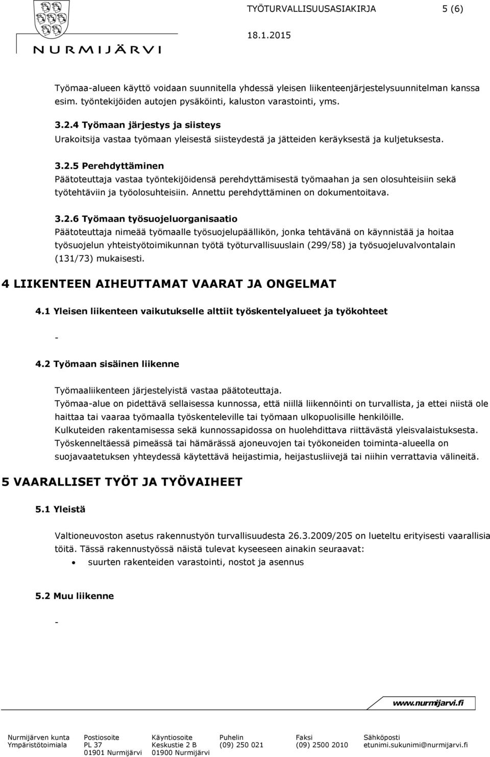 5 Perehdyttäminen Päätoteuttaja vastaa työntekijöidensä perehdyttämisestä työmaahan ja sen olosuhteisiin sekä työtehtäviin ja työolosuhteisiin. Annettu perehdyttäminen on dokumentoitava. 3.2.