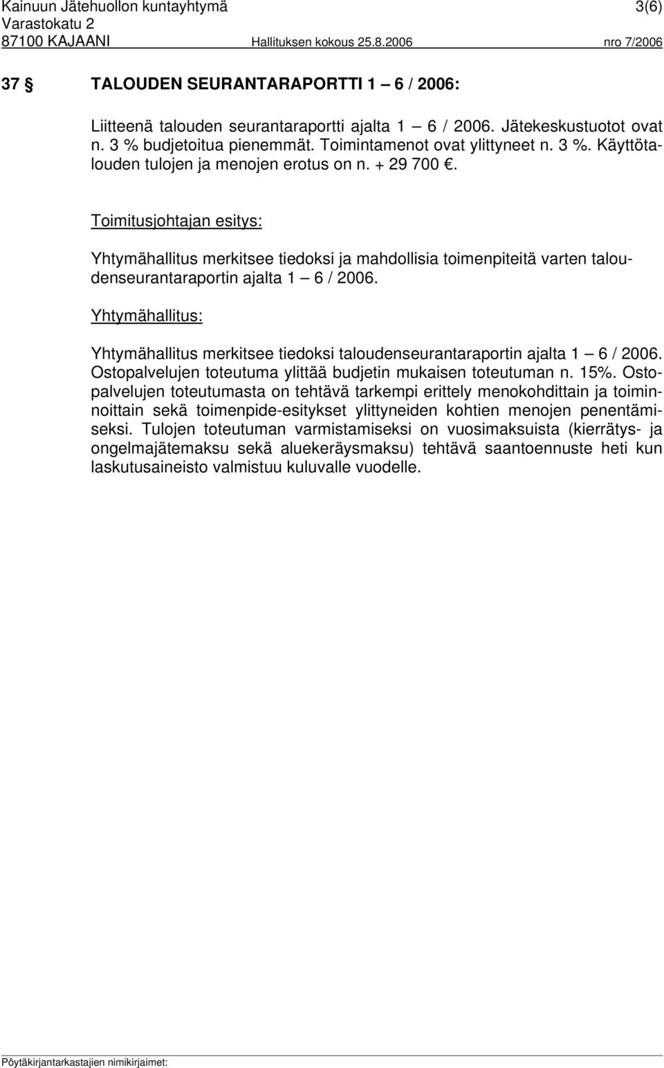 Toimitusjohtajan esitys: Yhtymähallitus merkitsee tiedoksi ja mahdollisia toimenpiteitä varten taloudenseurantaraportin ajalta 1 6 / 2006.