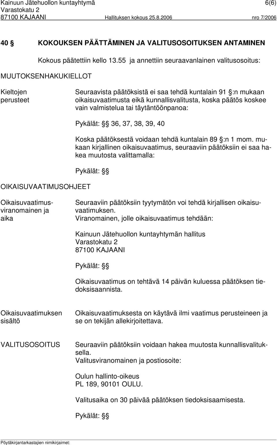 päätös koskee vain valmistelua tai täytäntöönpanoa: OIKAISUVAATIMUSOHJEET Pykälät: 36, 37, 38, 39, 40 Koska päätöksestä voidaan tehdä kuntalain 89 :n 1 mom.