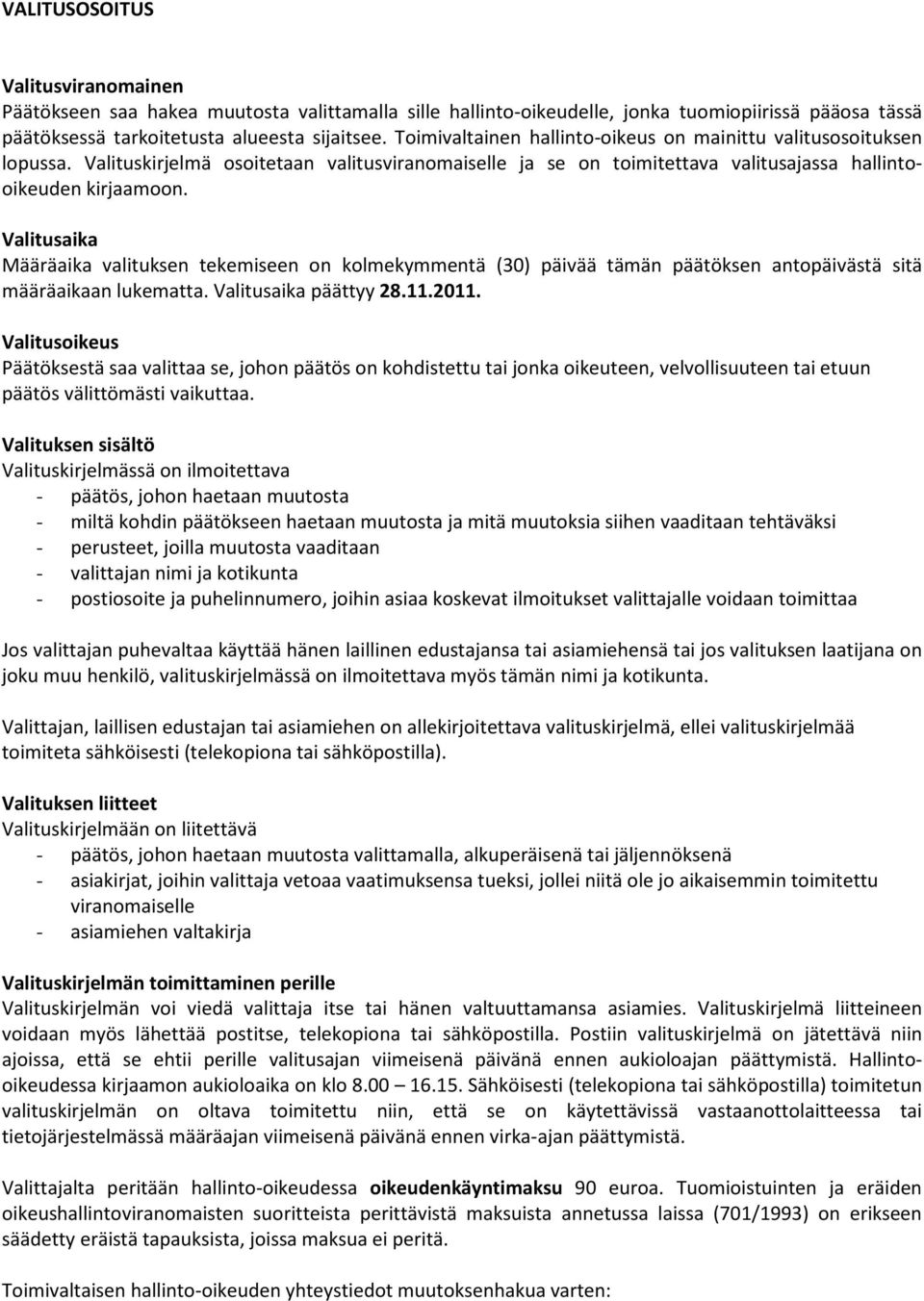 Valitusaika Määräaika valituksen tekemiseen on kolmekymmentä (30) päivää tämän päätöksen antopäivästä sitä määräaikaan lukematta. Valitusaika päättyy 28.11.2011.