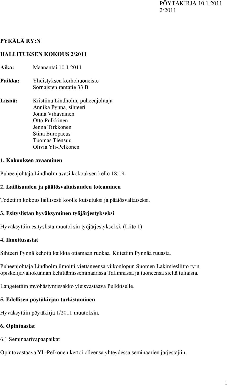 Tuomas Tiensuu Olivia Yli-Pelkonen 1. Kokouksen avaaminen Puheenjohtaja Lindholm avasi kokouksen kello 18:19. 2.