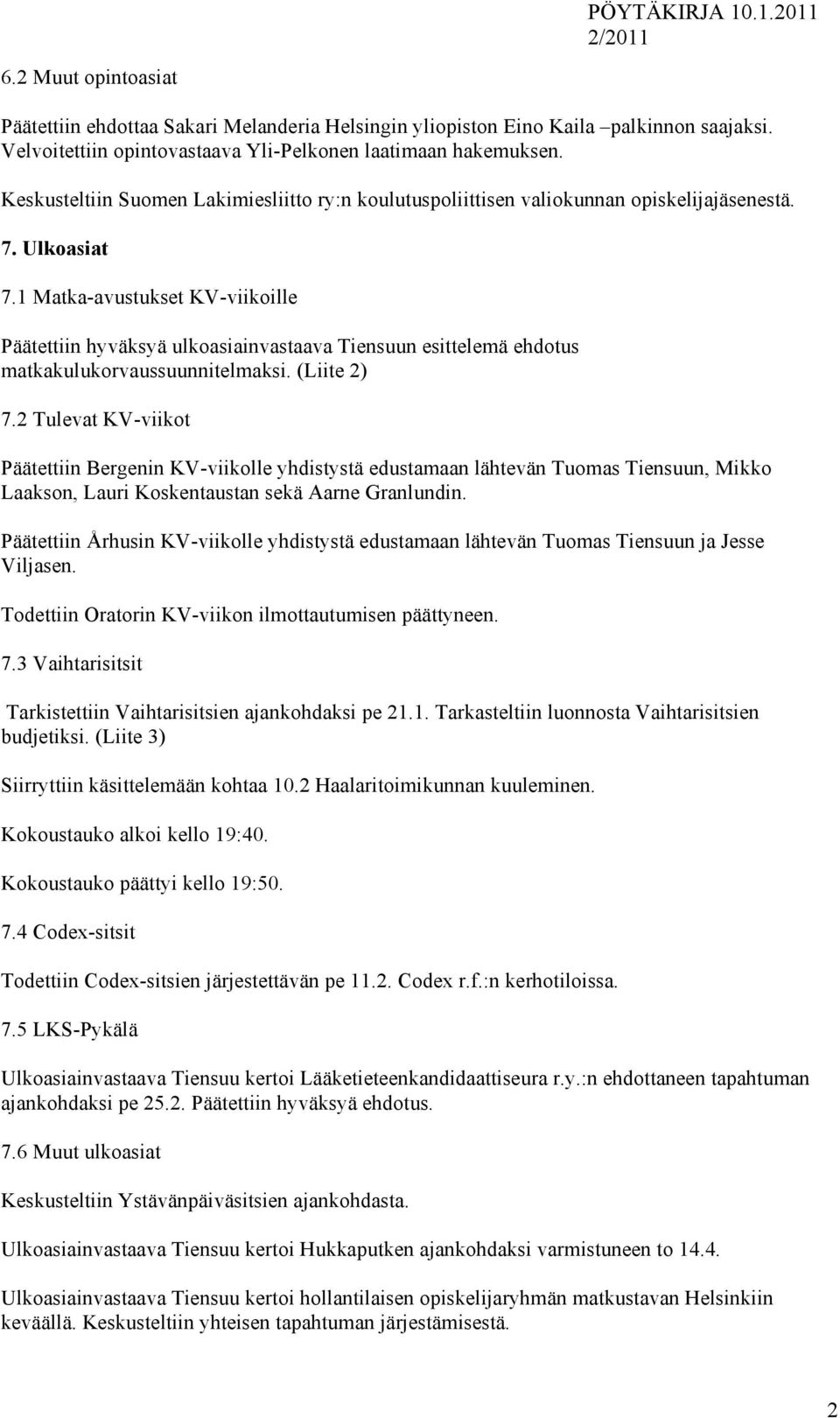 1 Matka-avustukset KV-viikoille Päätettiin hyväksyä ulkoasiainvastaava Tiensuun esittelemä ehdotus matkakulukorvaussuunnitelmaksi. (Liite 2) 7.