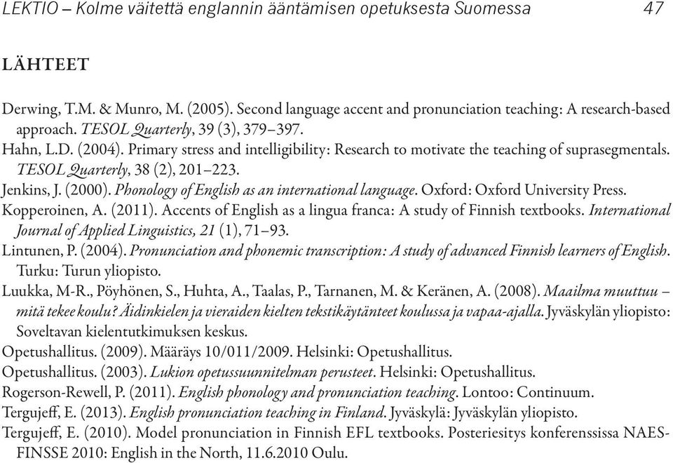 Phonology of English as an international language. Oxford: Oxford University Press. Kopperoinen, A. (2011). Accents of English as a lingua franca: A study of Finnish textbooks.