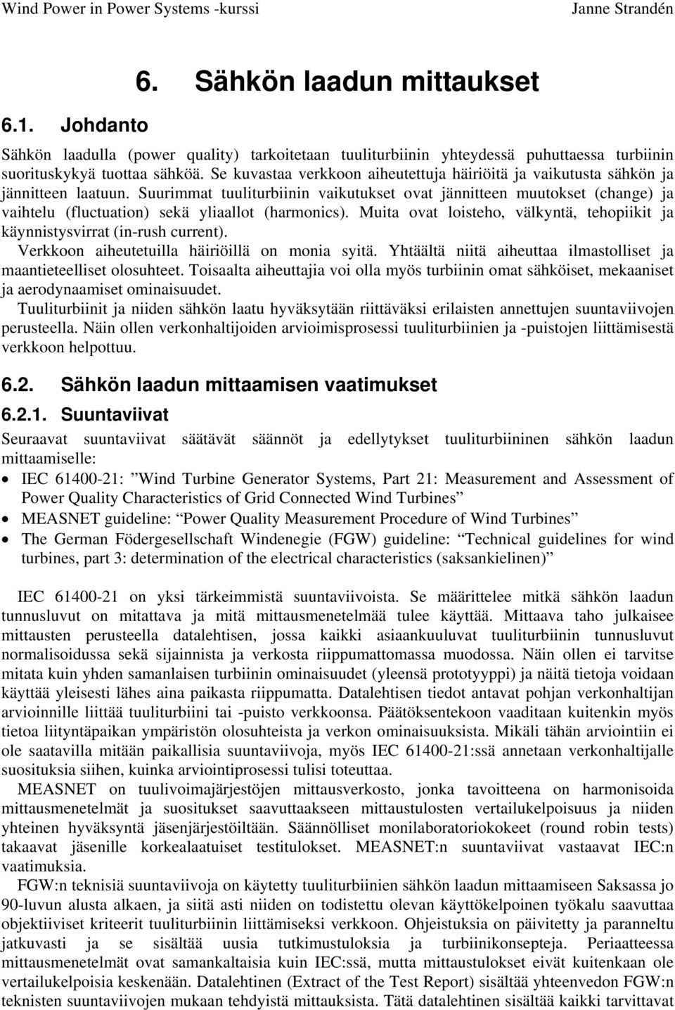 Se kuvastaa verkkoon aiheutettuja häiriöitä ja vaikutusta sähkön ja jännitteen laatuun.