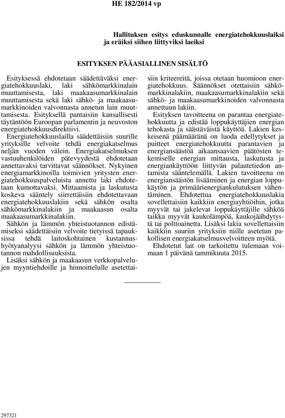 Esityksellä pantaisiin kansallisesti täytäntöön Euroopan parlamentin ja neuvoston energiatehokkuusdirektiivi.