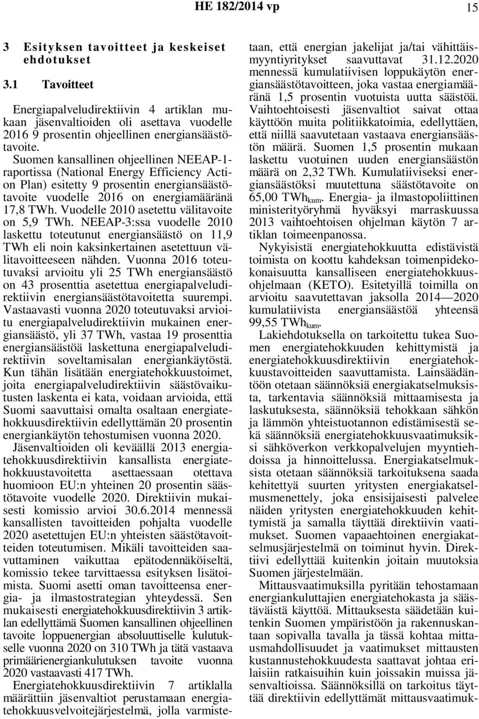 Vuodelle 2010 asetettu välitavoite on 5,9 TWh. NEEAP-3:ssa vuodelle 2010 laskettu toteutunut energiansäästö on 11,9 TWh eli noin kaksinkertainen asetettuun välitavoitteeseen nähden.