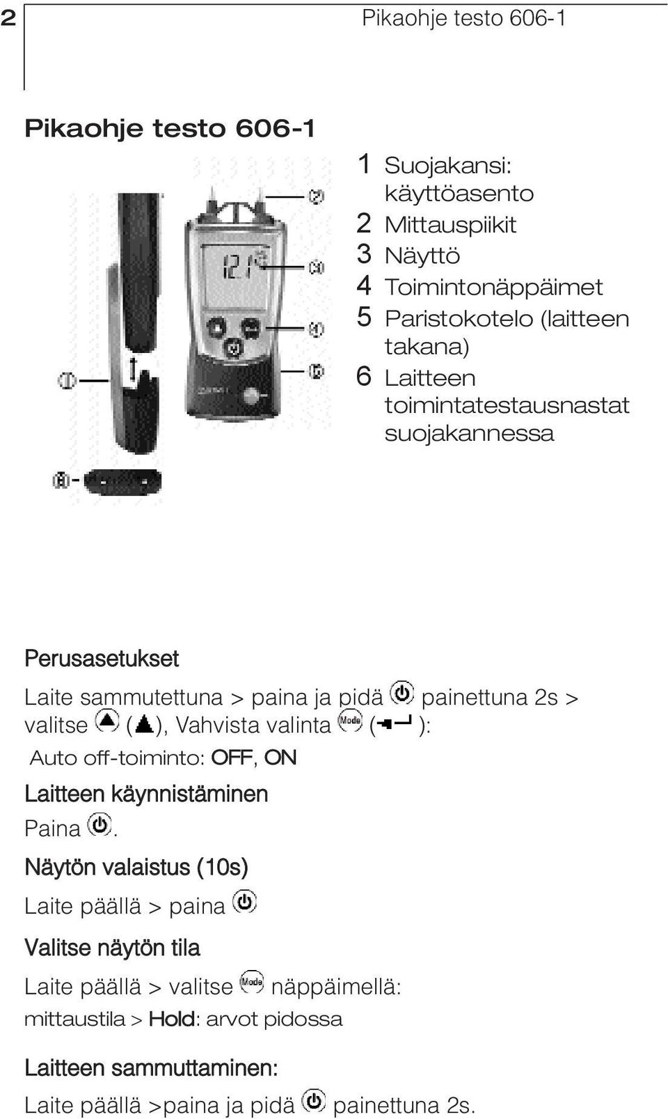 ( ), Vahvista valinta ( ): Auto off-toiminto: OFF, ON Laitteen käynnistäminen Paina.