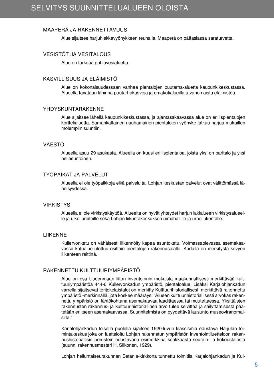 YHDYSKUNTARAKENNE Alue sijaitsee lähellä kaupunkikeskustassa, ja ajantasakaavassa alue on erillispientalojen korttelialuetta.