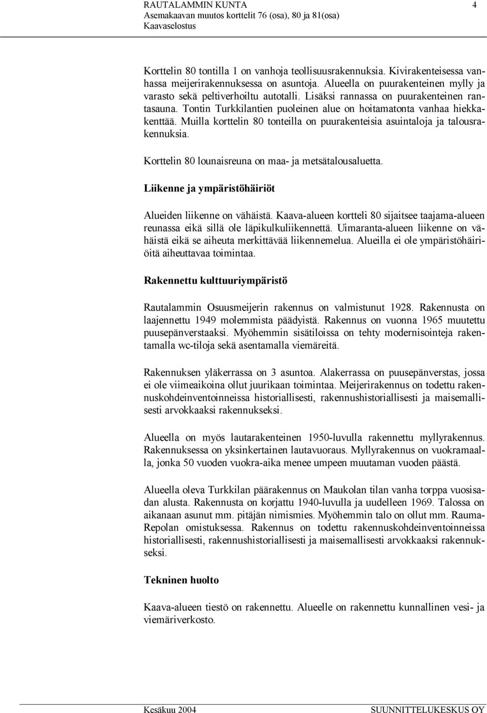 Muilla korttelin 80 tonteilla on puurakenteisia asuintaloja ja talousrakennuksia. Korttelin 80 lounaisreuna on maa- ja metsätalousaluetta. Liikenne ja ympäristöhäiriöt Alueiden liikenne on vähäistä.