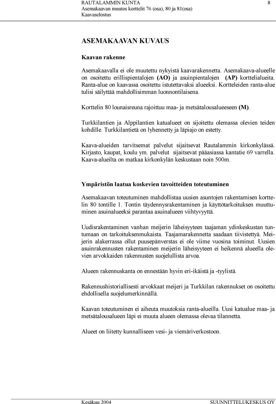 Kortteleiden ranta-alue tulisi säilyttää mahdollisimman luonnontilaisena. Korttelin 80 lounaisreuna rajoittuu maa- ja metsätalousalueeseen (M).