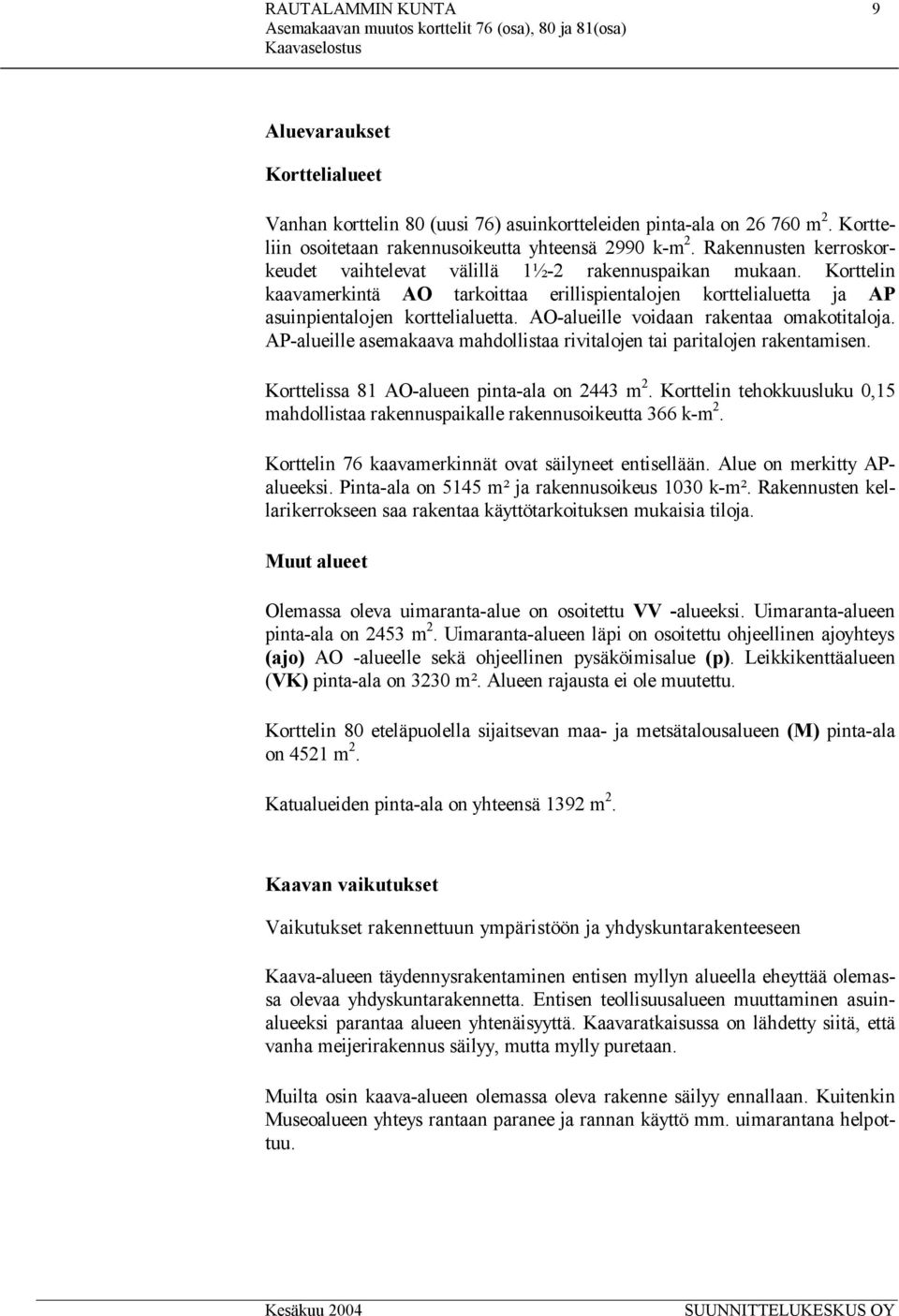 AO-alueille voidaan rakentaa omakotitaloja. AP-alueille asemakaava mahdollistaa rivitalojen tai paritalojen rakentamisen. Korttelissa 81 AO-alueen pinta-ala on 2443 m 2.