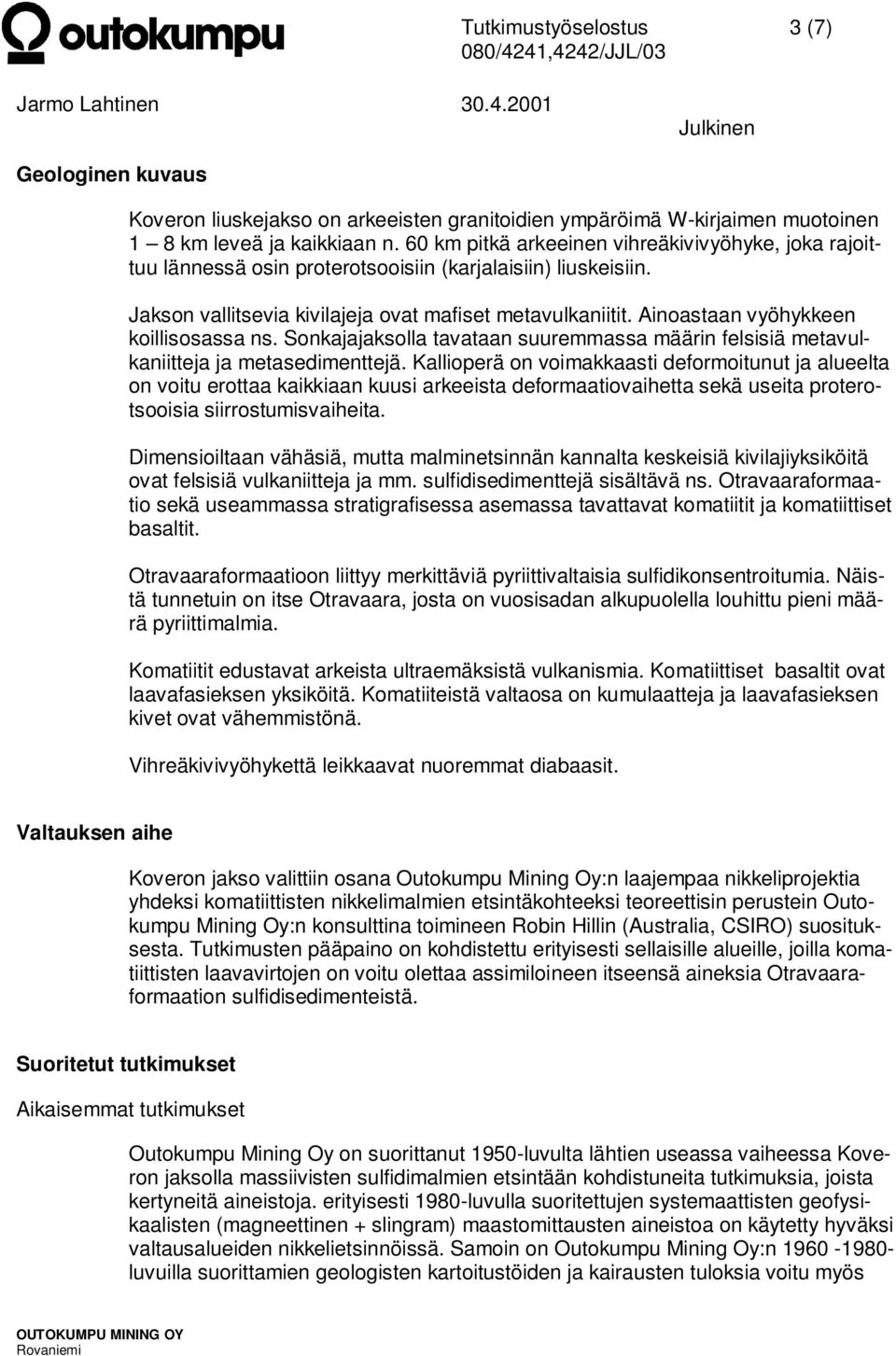 Ainoastaan vyöhykkeen koillisosassa ns. Sonkajajaksolla tavataan suuremmassa määrin felsisiä metavulkaniitteja ja metasedimenttejä.