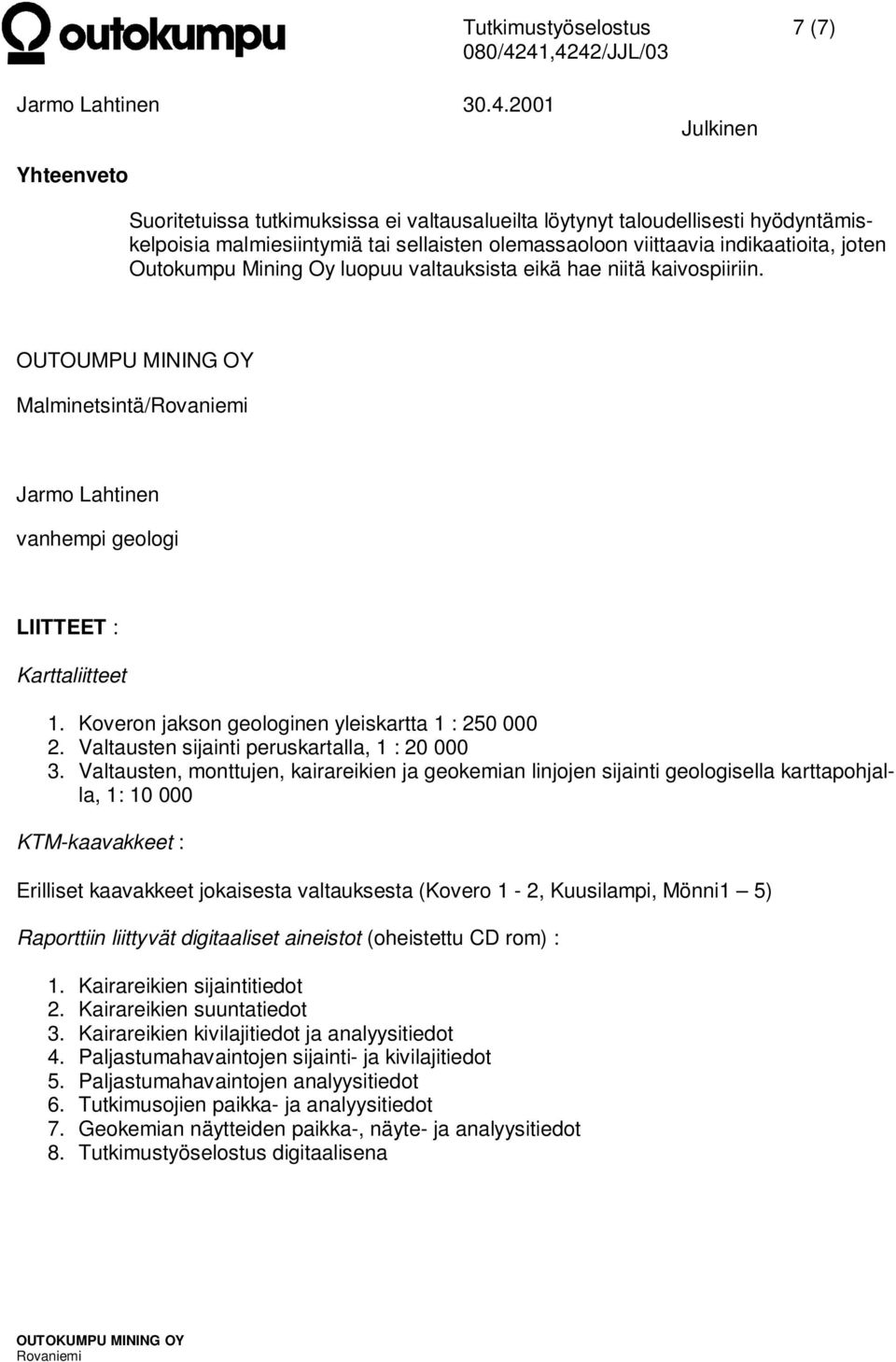 Koveron jakson geologinen yleiskartta 1 : 250 000 2. Valtausten sijainti peruskartalla, 1 : 20 000 3.