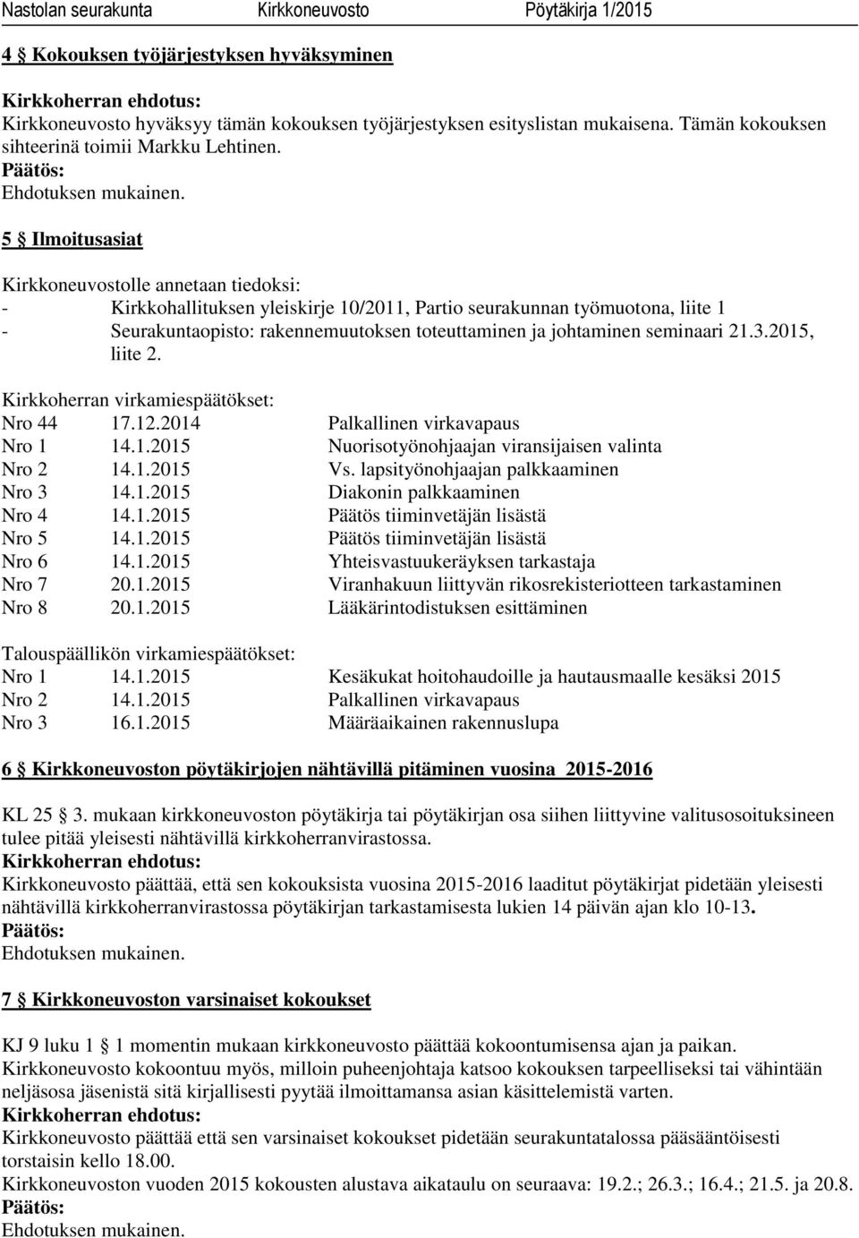 seminaari 21.3.2015, liite 2. Kirkkoherran virkamiespäätökset: Nro 44 17.12.2014 Palkallinen virkavapaus Nro 1 14.1.2015 Nuorisotyönohjaajan viransijaisen valinta Nro 2 14.1.2015 Vs.