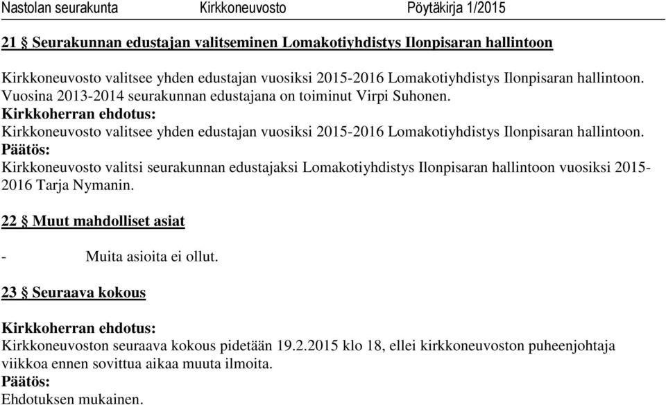 Kirkkoneuvosto valitsee yhden edustajan vuosiksi 2015-2016 Lomakotiyhdistys Ilonpisaran hallintoon.