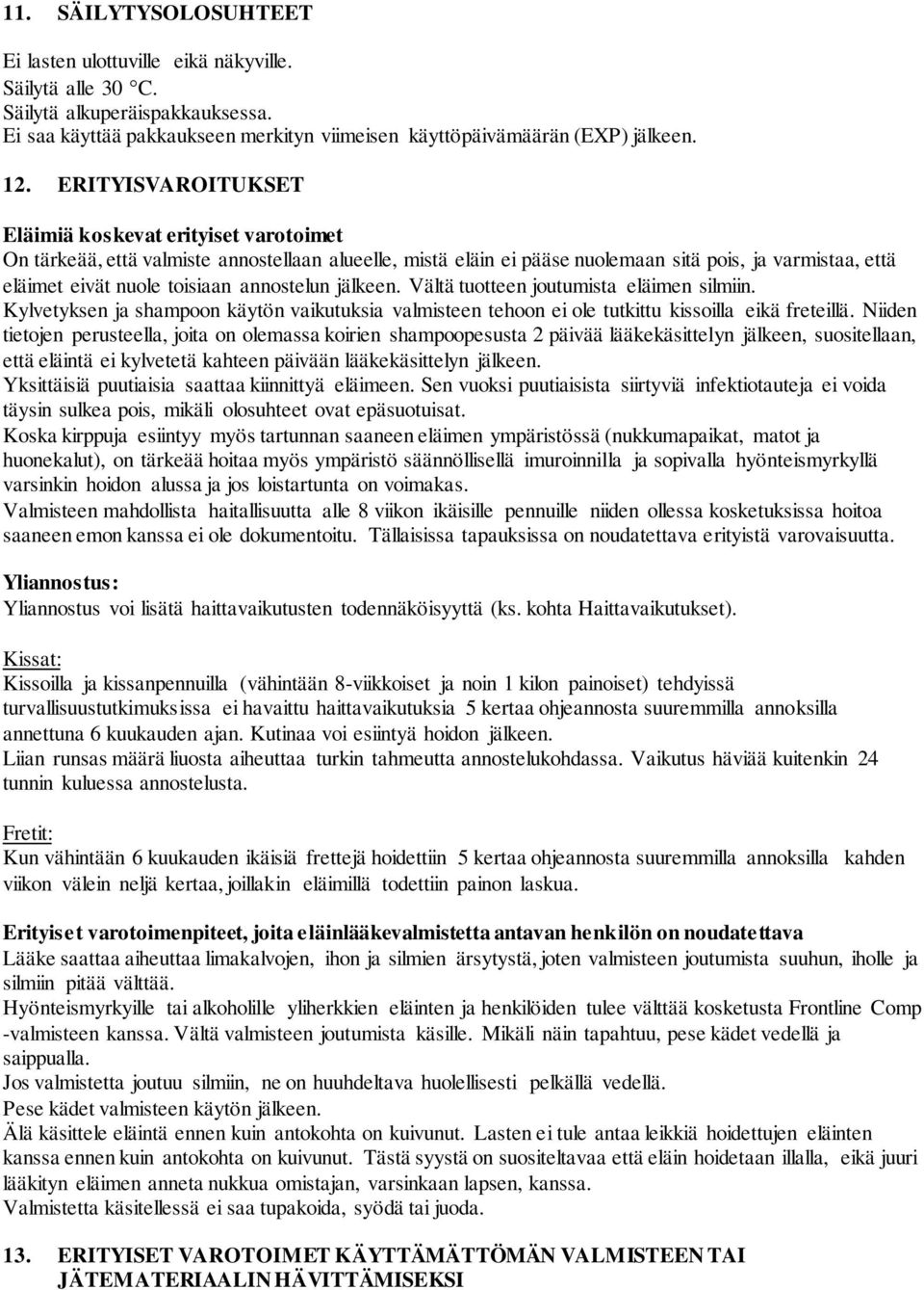 annostelun jälkeen. Vältä tuotteen joutumista eläimen silmiin. Kylvetyksen ja shampoon käytön vaikutuksia valmisteen tehoon ei ole tutkittu kissoilla eikä freteillä.