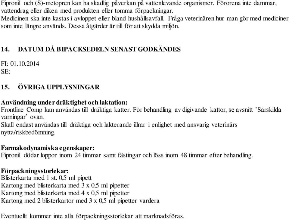 DATUM DÅ BIPACKSEDELN SENAST GODKÄNDES FI: 01.10.2014 SE: 15. ÖVRIGA UPPLYSNINGAR Användning under dräktighet och laktation: Frontline Comp kan användas till dräktiga katter.