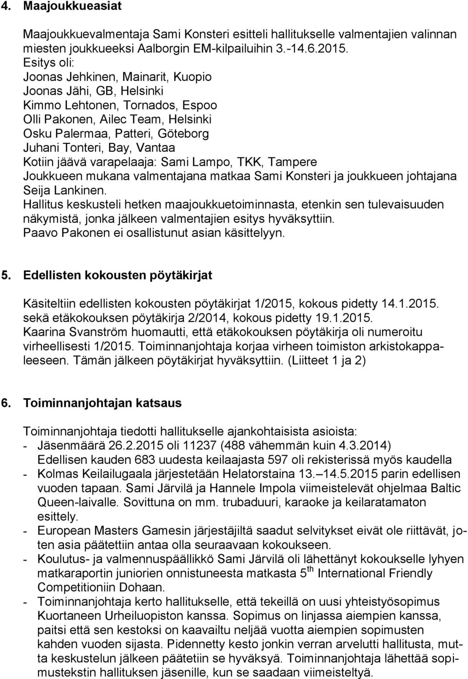 Kotiin jäävä varapelaaja: Sami Lampo, TKK, Tampere Joukkueen mukana valmentajana matkaa Sami Konsteri ja joukkueen johtajana Seija Lankinen.