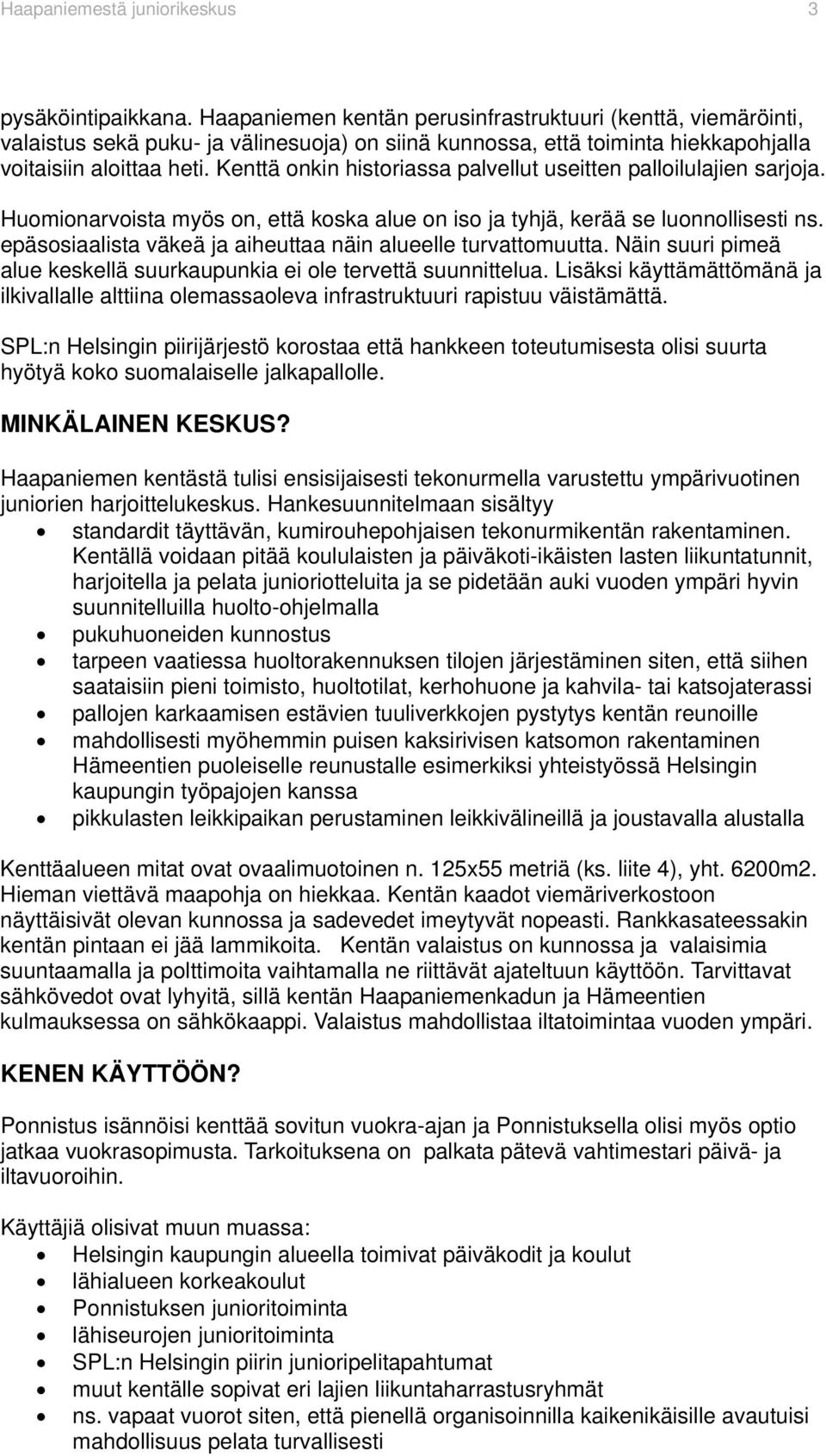 Kenttä onkin historiassa palvellut useitten palloilulajien sarjoja. Huomionarvoista myös on, että koska alue on iso ja tyhjä, kerää se luonnollisesti ns.