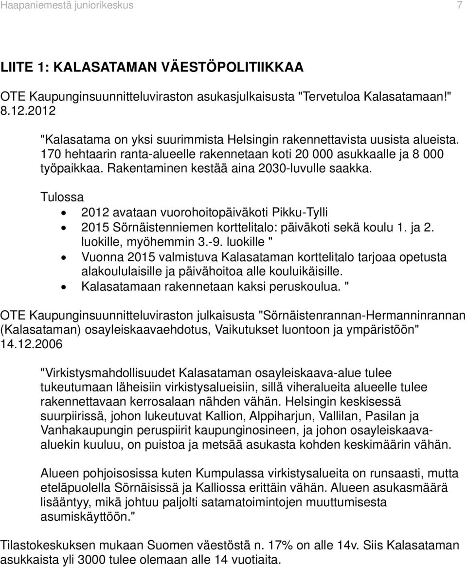 Rakentaminen kestää aina 2030-luvulle saakka. Tulossa 2012 avataan vuorohoitopäiväkoti Pikku-Tylli 2015 Sörnäistenniemen korttelitalo: päiväkoti sekä koulu 1. ja 2. luokille, myöhemmin 3.-9.