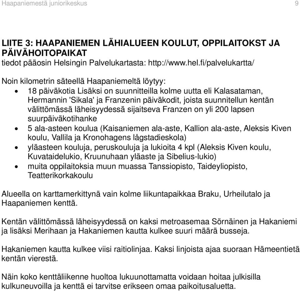 kentän välittömässä läheisyydessä sijaitseva Franzen on yli 200 lapsen suurpäiväkotihanke 5 ala-asteen koulua (Kaisaniemen ala-aste, Kallion ala-aste, Aleksis Kiven koulu, Vallila ja Kronohagens