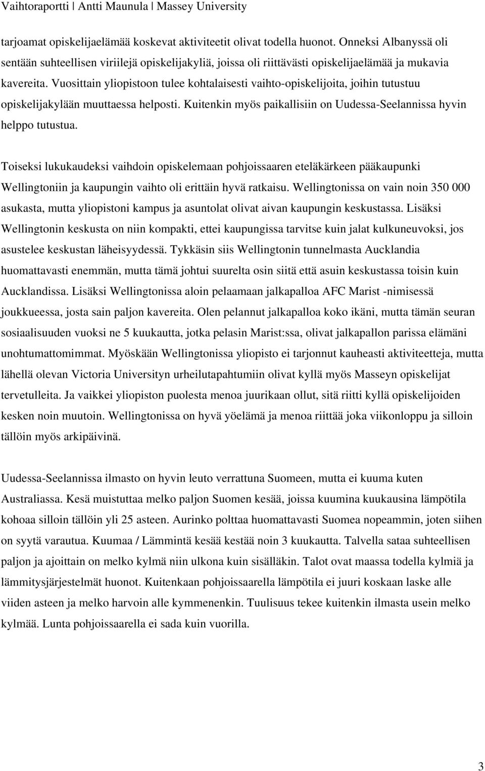 Vuosittain yliopistoon tulee kohtalaisesti vaihto-opiskelijoita, joihin tutustuu opiskelijakylään muuttaessa helposti. Kuitenkin myös paikallisiin on Uudessa-Seelannissa hyvin helppo tutustua.