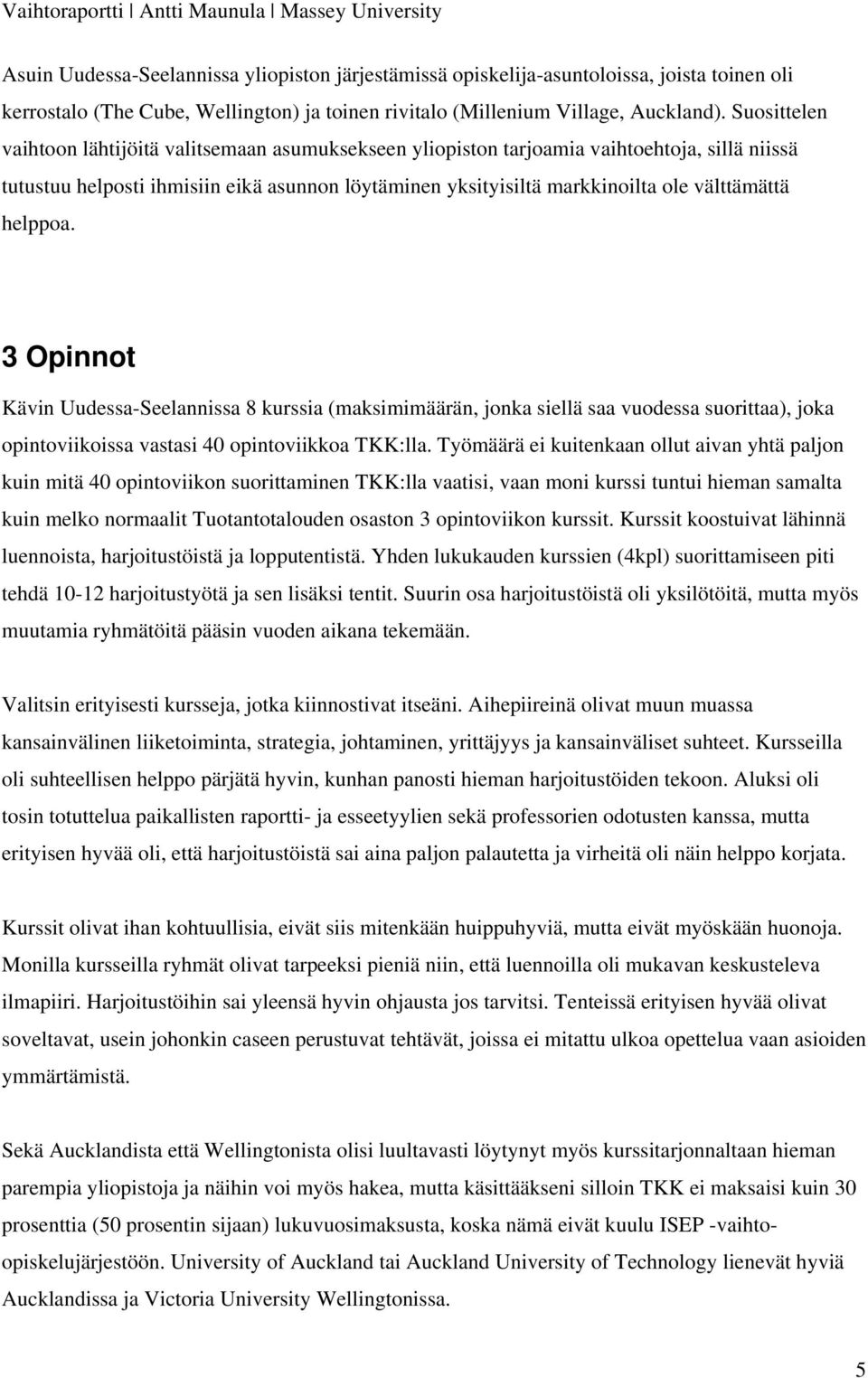 helppoa. 3 Opinnot Kävin Uudessa-Seelannissa 8 kurssia (maksimimäärän, jonka siellä saa vuodessa suorittaa), joka opintoviikoissa vastasi 40 opintoviikkoa TKK:lla.