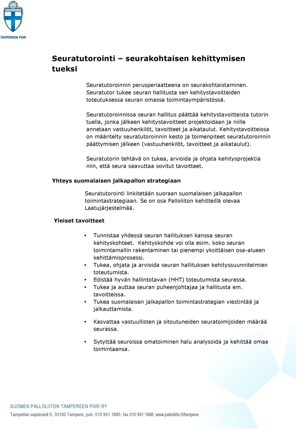 Seuratutrinnissa seuran hallitus päättää kehitystavitteista tutrin tuella, jnka jälkeen kehitystavitteet prjektidaan ja niille annetaan vastuuhenkilöt, tavitteet ja aikataulut.