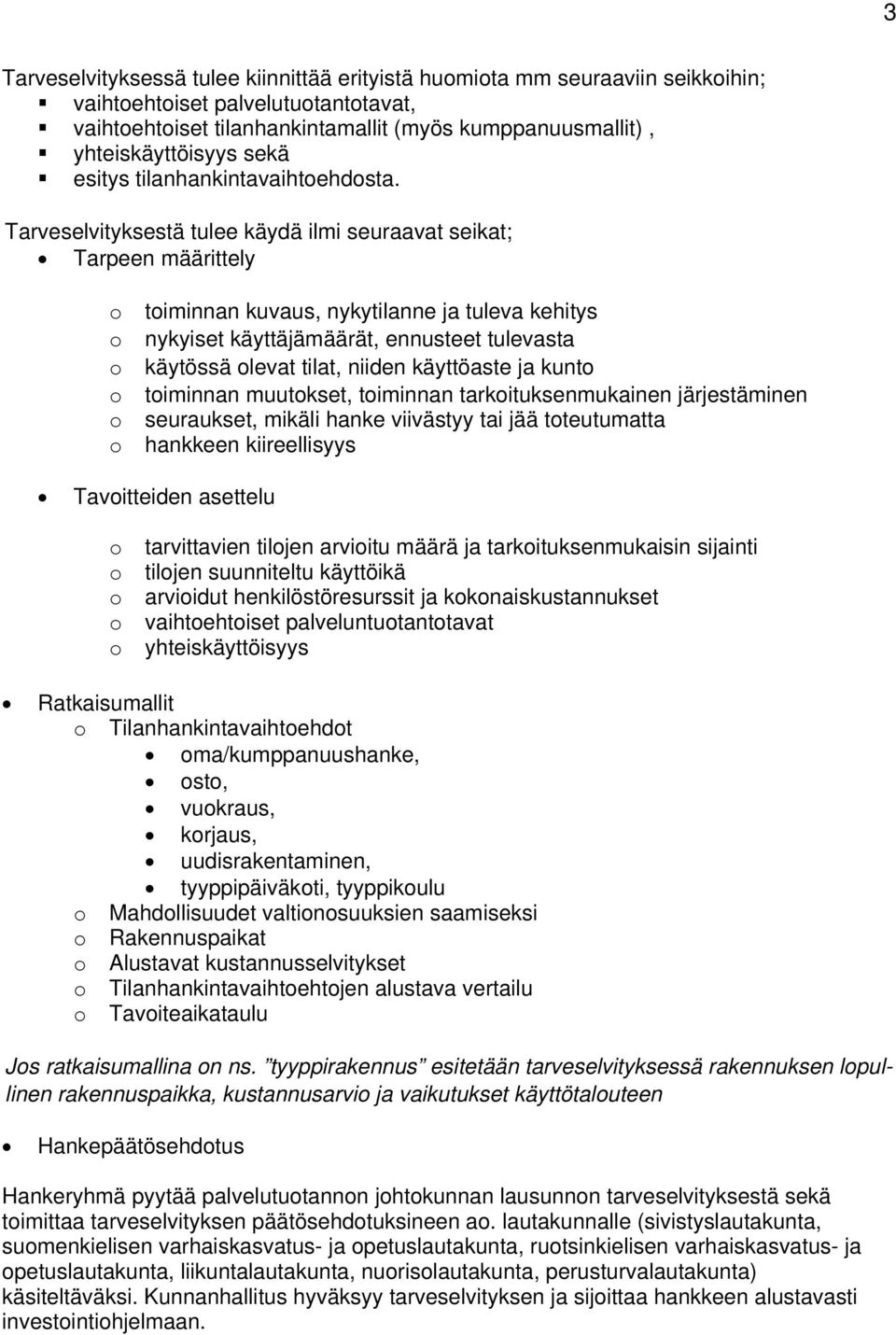 Tarveselvityksestä tulee käydä ilmi seuraavat seikat; Tarpeen määrittely o toiminnan kuvaus, nykytilanne ja tuleva kehitys o nykyiset käyttäjämäärät, ennusteet tulevasta o käytössä olevat tilat,