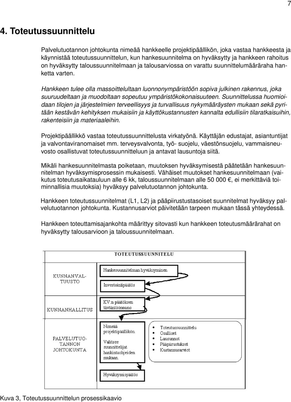 Hankkeen tulee olla massoittelultaan luonnonympäristöön sopiva julkinen rakennus, joka suuruudeltaan ja muodoltaan sopeutuu ympäristökokonaisuuteen.