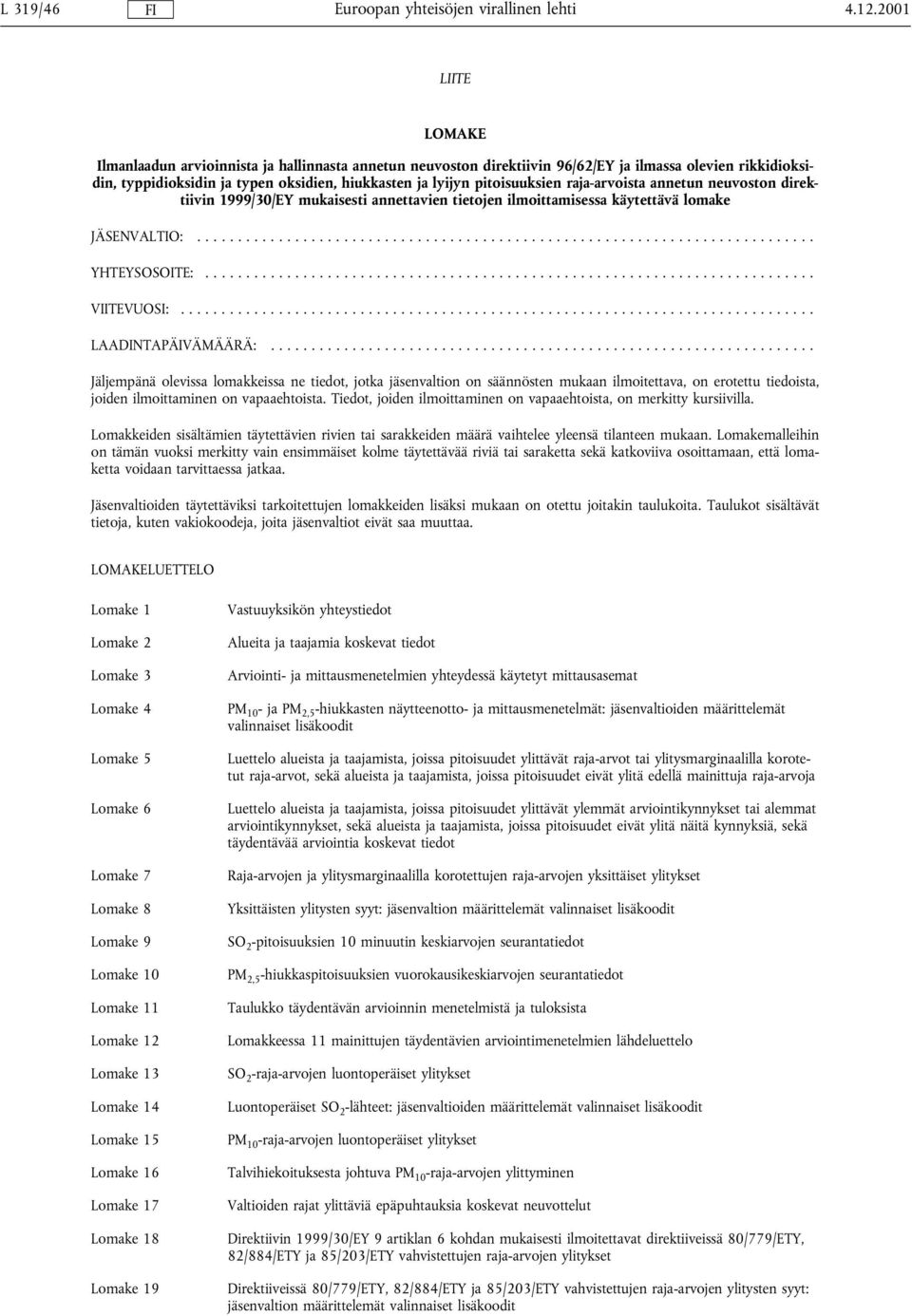 pitoisuuksien raja-arvoista annetun neuvoston direktiivin 1999/30/EY mukaisesti annettavien tietojen ilmoittamisessa käytettävä lomake JÄSENVALTIO:... YHTEYSOSOITE:...... VIITEVUOSI:.