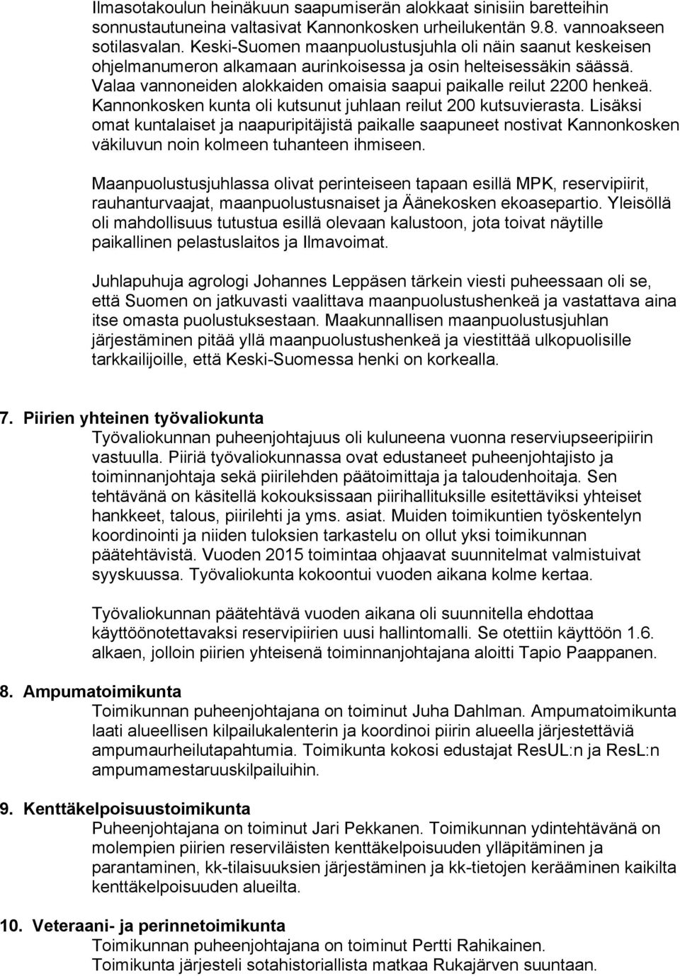 Kannonkosken kunta oli kutsunut juhlaan reilut 200 kutsuvierasta. Lisäksi omat kuntalaiset ja naapuripitäjistä paikalle saapuneet nostivat Kannonkosken väkiluvun noin kolmeen tuhanteen ihmiseen.