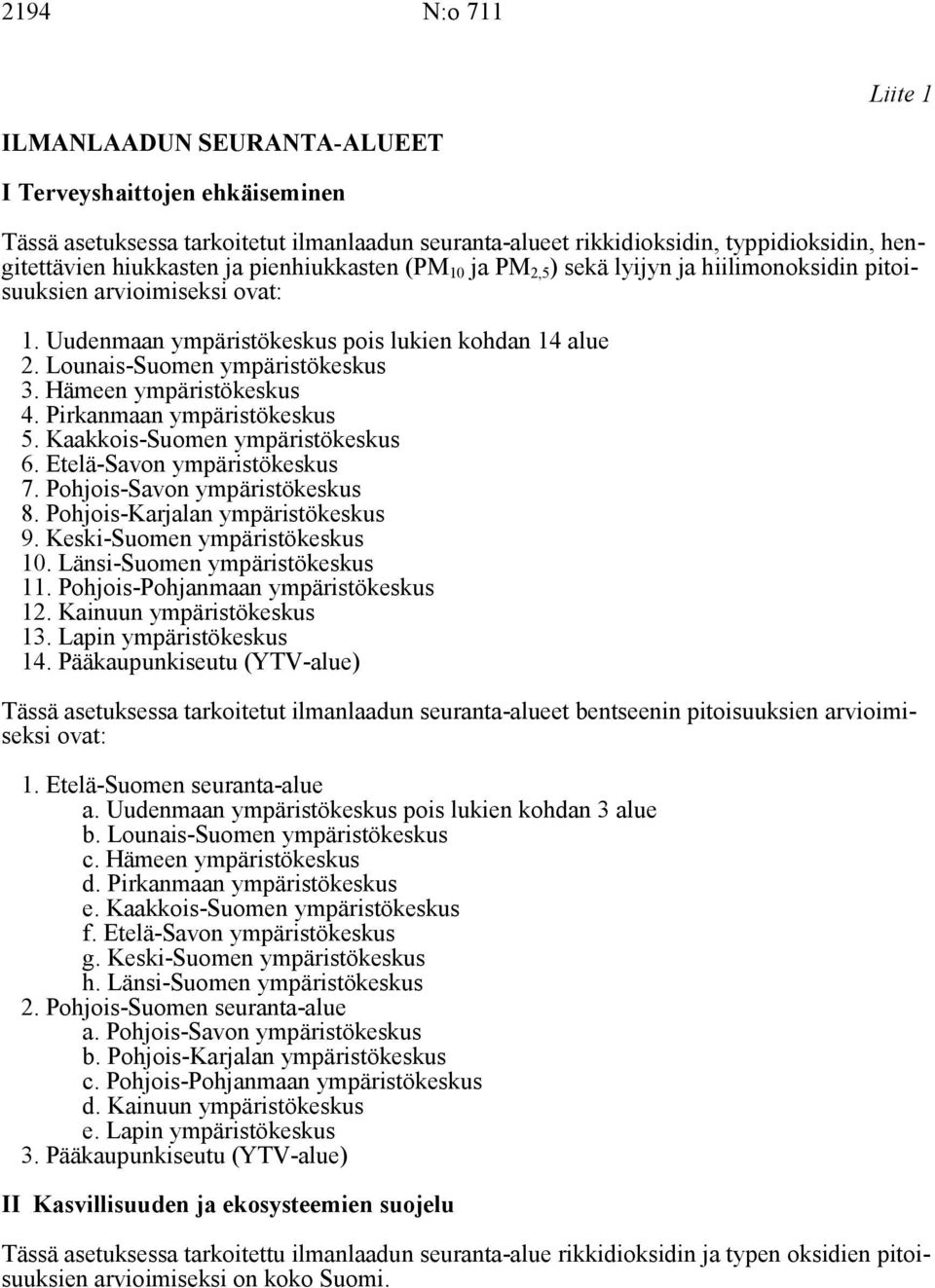 Hämeen ympäristökeskus 4. Pirkanmaan ympäristökeskus 5. Kaakkois-Suomen ympäristökeskus 6. Etelä-Savon ympäristökeskus 7. Pohjois-Savon ympäristökeskus 8. Pohjois-Karjalan ympäristökeskus 9.