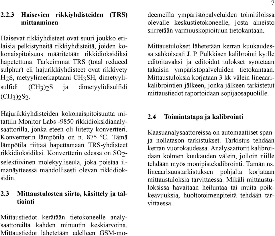 Hajurikkiyhdisteiden kokonaispitoisuutta mitattiin Monitor Labs -98 rikkidioksidianalysaattorilla, jonka eteen oli liitetty konvertteri. Konvertterin lämpötila on n. 87 ºC.