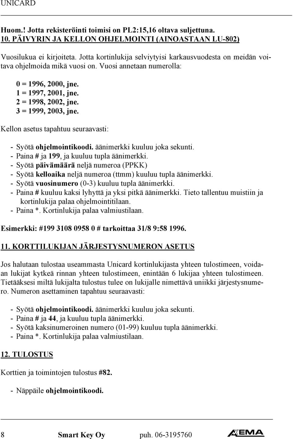 Kellon asetus tapahtuu seuraavasti: - Syötä ohjelmointikoodi. äänimerkki kuuluu joka sekunti. - Paina # ja 199, ja kuuluu tupla äänimerkki.