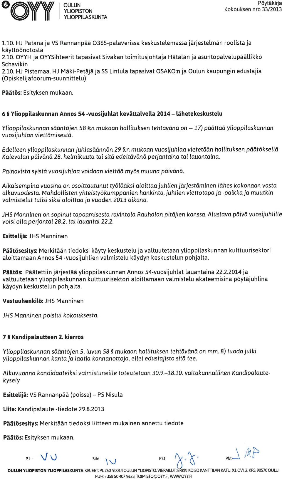 (Opiskelijafoorum-suunnittelu) 6 YLioppiLaskunnan Annos 54 -vuosijuhlat kevättalvella 2014 LähetekeskusteLu Ylioppilaskunnan sääntöjen 58 :n mukaan hallituksen tehtävänä on -- vuosijuhlan