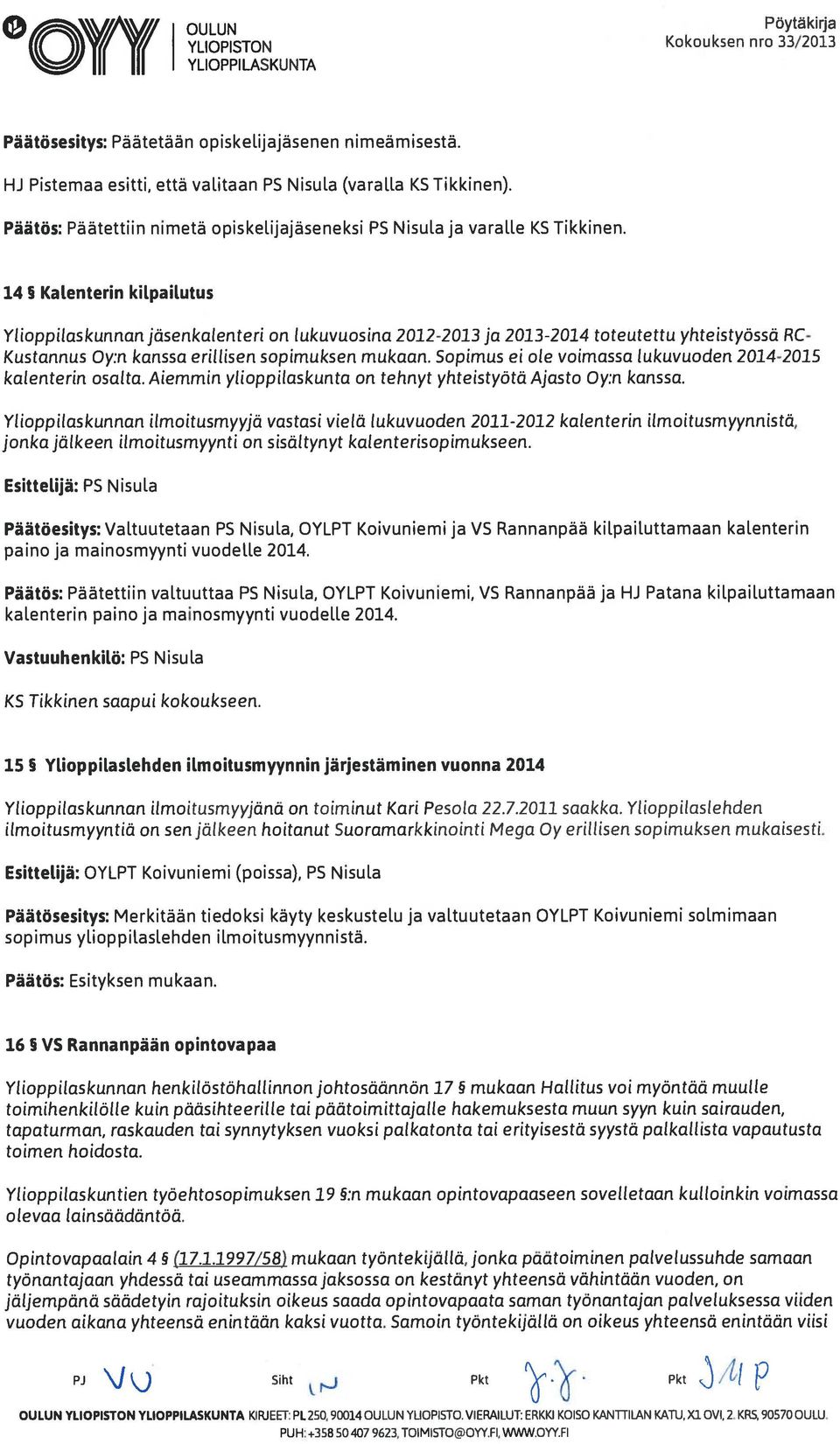 14 KaLenterin kitpaitutus Ylioppilaskunnan jäsenkalenteri on lukuvuosina 2012-2013 ja 2013-2014 toteutettu yhteistyössä RC Kustannus Oy:n kanssa erillisen sopimuksen mukaan.