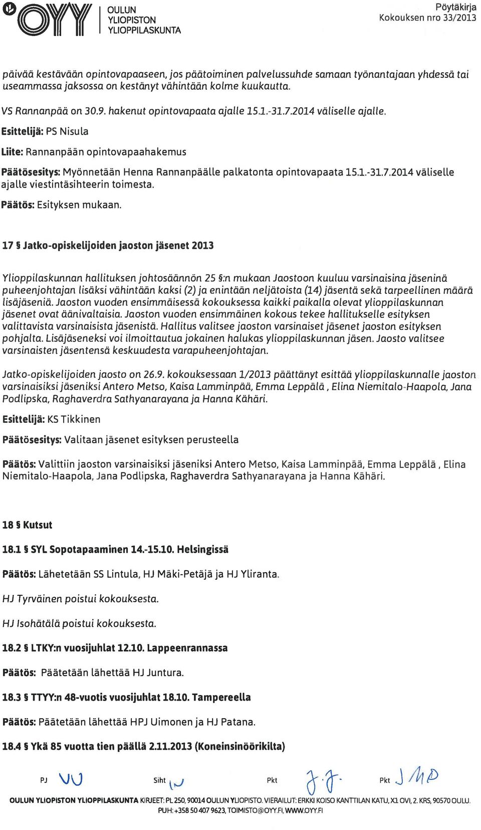 Esittelijä: PS Nisula Liite: Rannanpään opintovapaahakemus Päätösesitys: Myönnetään Henna Rannanpääl.le palkatonta opintovapaata 15.1-31.7.2014 väliselle ajalle viestintäsihteerin toimesta.