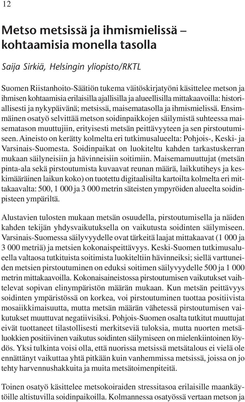 Ensimmäinen osatyö selvittää metson soidinpaikkojen säilymistä suhteessa maisematason muuttujiin, erityisesti metsän peittävyyteen ja sen pirstoutumiseen.
