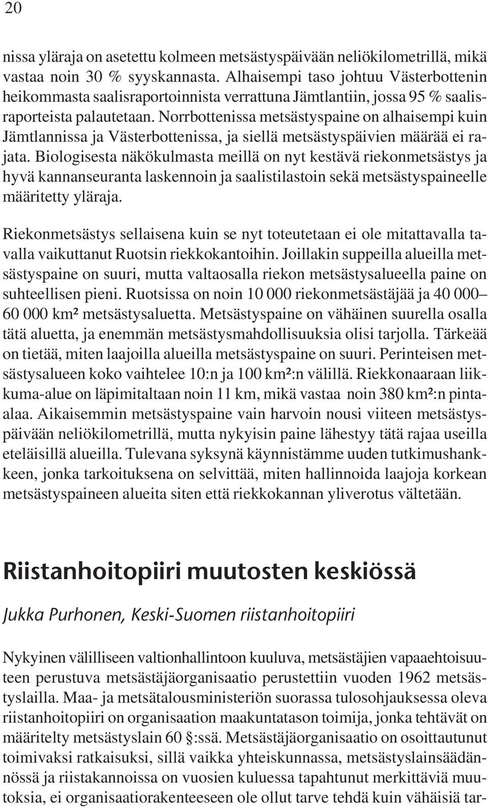 Norrbottenissa metsästyspaine on alhaisempi kuin Jämtlannissa ja Västerbottenissa, ja siellä metsästyspäivien määrää ei rajata.