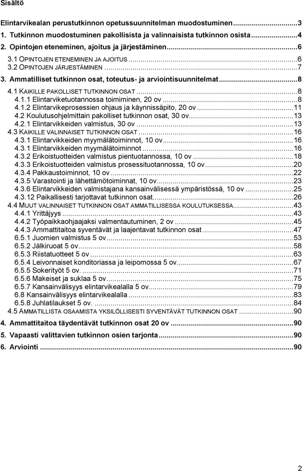 1 KAIKILLE PAKOLLISET TUTKINNON OSAT... 8 4.1.1 Elintarviketuotannossa toimiminen, 20 ov... 8 4.1.2 Elintarvikeprosessien ohjaus ja käynnissäpito, 20 ov... 11 4.