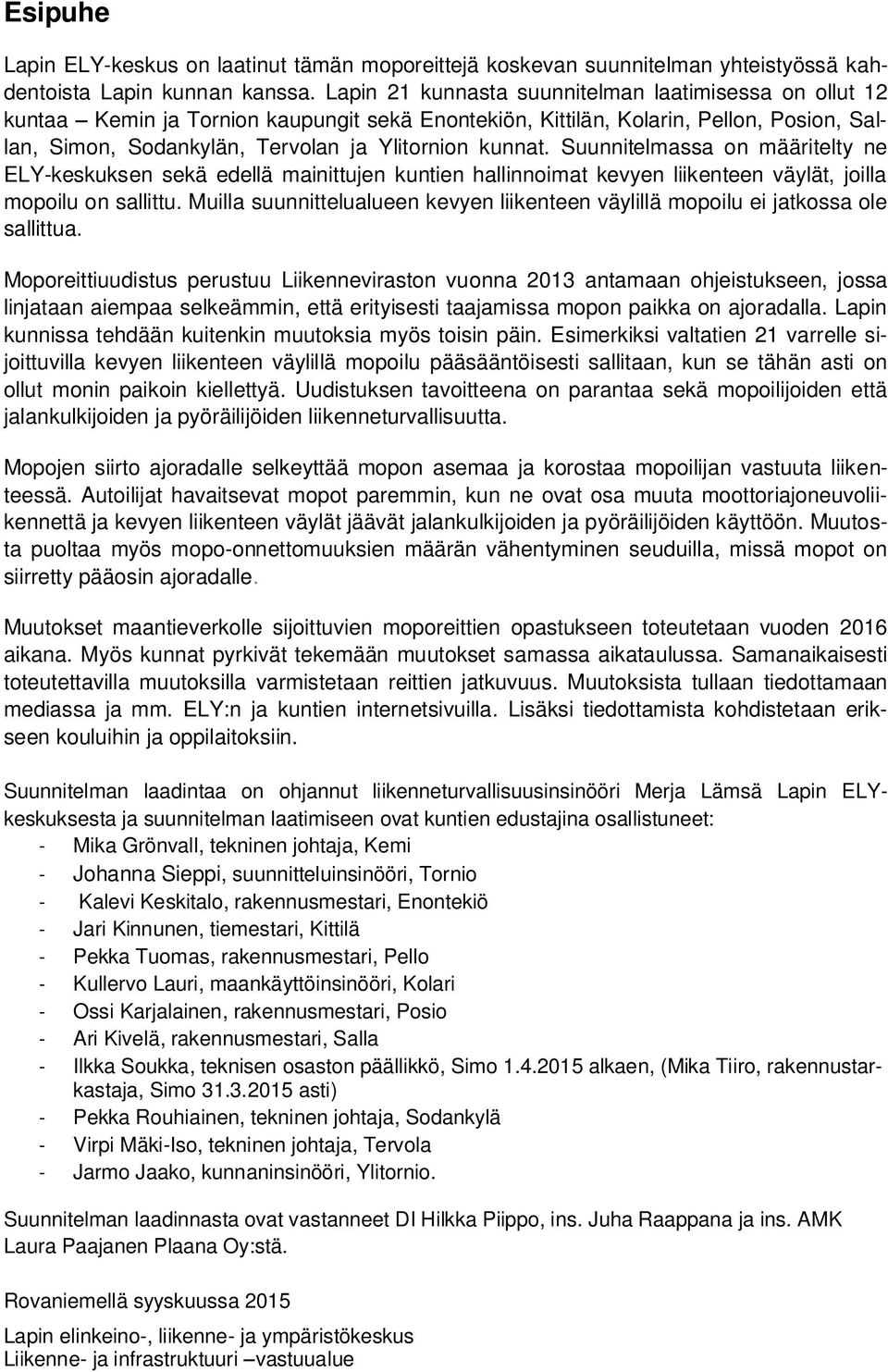 Suunnitelmassa on määritelty ne ELY-keskuksen sekä edellä mainittujen kuntien hallinnoimat kevyen liikenteen väylät, joilla mopoilu on sallittu.