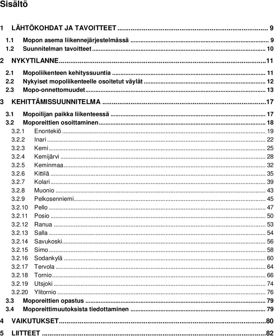 .. 19 3.2.2 Inari... 22 3.2.3 Kemi... 25 3.2.4 Kemijärvi... 28 3.2.5 Keminmaa... 32 3.2.6 Kittilä... 35 3.2.7 Kolari... 39 3.2.8 Muonio... 43 3.2.9 Pelkosenniemi... 45 3.2.10 Pello... 47 3.2.11 Posio.