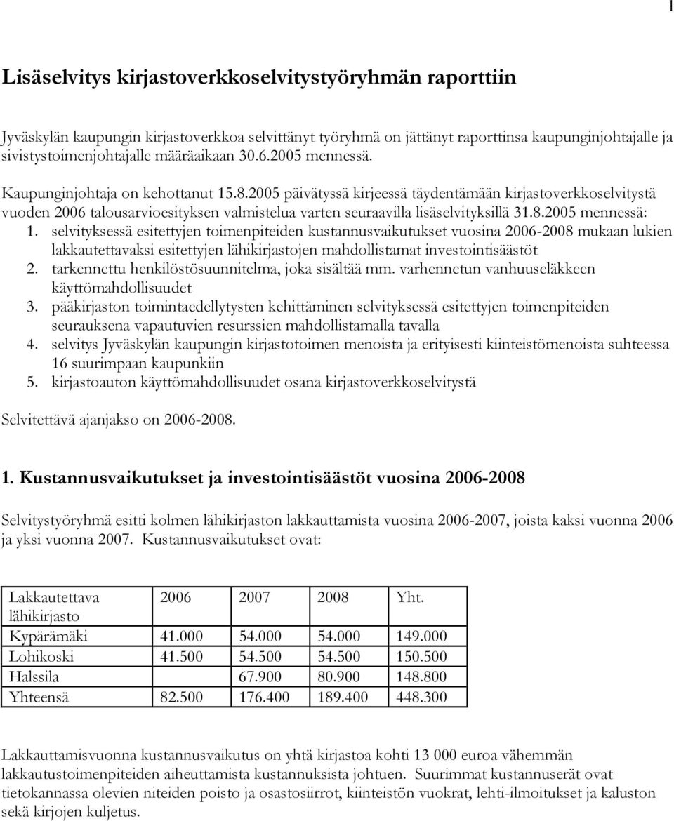 2005 päivätyssä kirjeessä täydentämään kirjastoverkkoselvitystä vuoden 2006 talousarvioesityksen valmistelua varten seuraavilla lisäselvityksillä 31.8.2005 mennessä: 1.